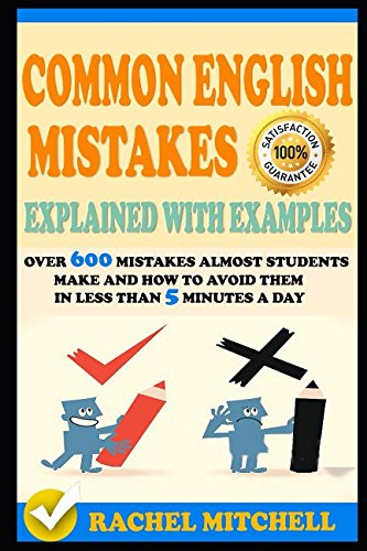 Common English Mistakes Explained With Examples: Over 600 Mistakes Almost Students Make and How To Avoid Them In Less Than 5 Minutes A Day - Click to Buy