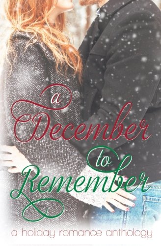 A December to Remember: A Holiday Romance Anthology - Click to Buy