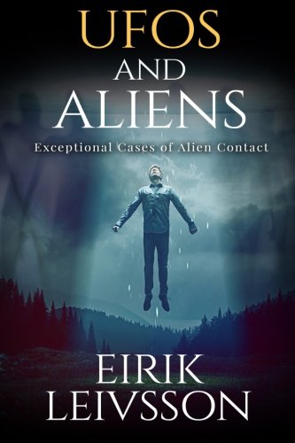 UFOs and Aliens: Exceptional Cases of Alien Contact (UFOs and Aliens, Real UFO Stories, UFO, ET, Alien Contact, Extraterrestrials, Alien Abduction) - Click to Buy