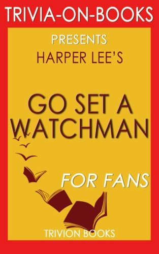 Trivia: Go Set a Watchman: A Novel By Harper Lee (Trivia-On-Books) - Click to Buy