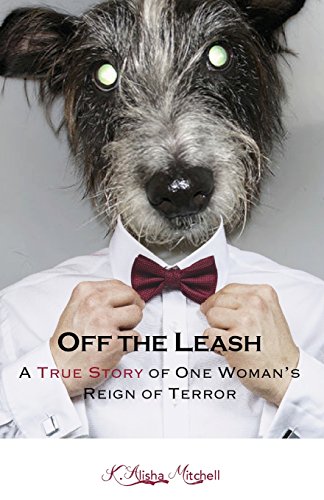 Off the Leash: A True Story of One Woman's Reign of Terror - Click to Buy