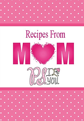 Recipes From Mom, P.S. I Love You: A Blank Recipe Book To Write Your Mom's Recipes In (Blank Cookbook) - Click to Buy