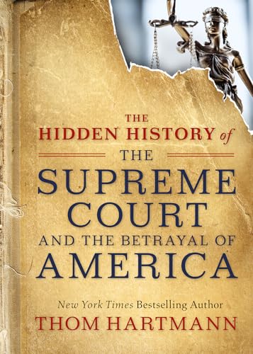 The Hidden History of the Supreme Court and the Betrayal of America (The Thom Hartmann Hidden History Series) - Click to Buy
