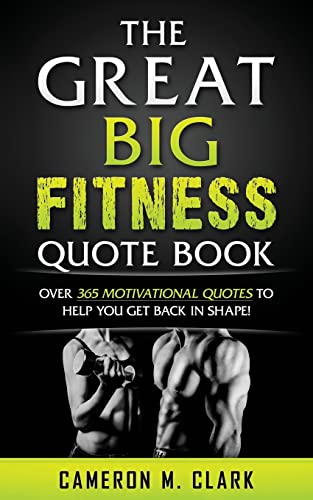 The Great Big Fitness Quote Book: Over 365 Motivational Quotes To Get Back In Shape! - Click to Buy