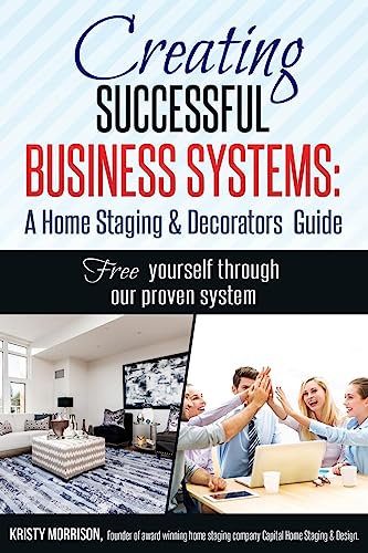 Creating Successful Business Systems: A Home Staging & Decorators Guide: Free yourself through our proven system. - Click to Buy