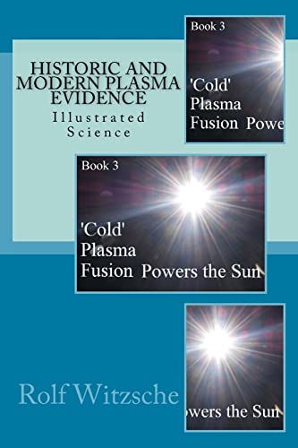 Historic and Modern Plasma Evidence: Illustrated Science (‘Cold’ Plasma Fusion Powers the Sun, Band 3) - Click to Buy