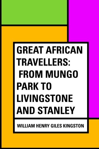 Great African Travellers: From Mungo Park to Livingstone and Stanley - Click to Buy