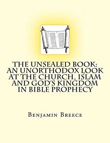 The Unsealed Book: An Unorthodox look at the Church, Islam and God's Kingdom in Bible Prophecy - Click to Buy