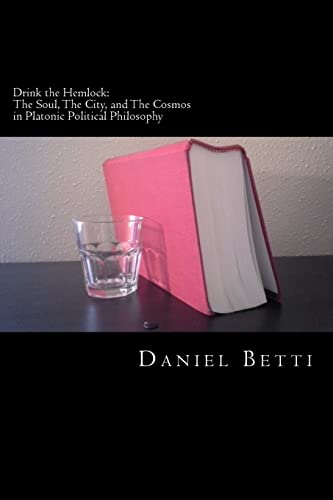 Drink the Hemlock: The Soul, The City, and The Cosmos in Platonic Political Philosophy - Click to Buy