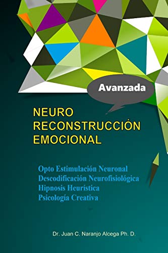 Neuro Reconstruccion Emocional: Hipnosis Heuristica Opto Estimulacion Neuronal Descodificacion Neurofisiologica Psicologia de la conducta (Spanish Edition)