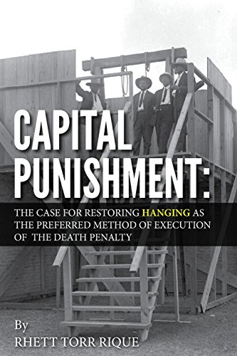 Capital Punishment:: The Case for Restoring Hanging as the Preferred Method of Execution of the Death Penalty - Click to Buy