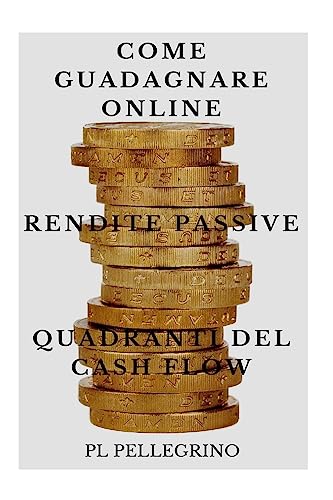 Come guadagnare online con le rendite passive e i quadranti del cash flow: guida per scoprire i segreti degli imprenditori online di successo: ... libertà finanziaria) (Italian Edition) - Click to Buy