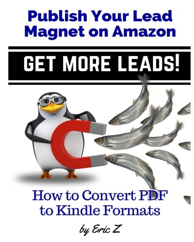 How To Convert PDF to Kindle Formats: Publish Your Lead Magnet on Amazon - Get More Leads! (Zbooks Ebook Tutorials - Ebook Formatting Done Right!)