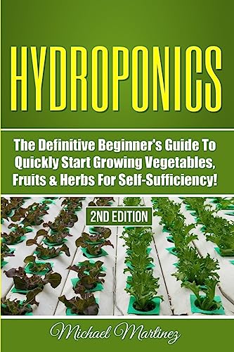 Hydroponics: The Definitive Beginner’s Guide to Quickly Start Growing Vegetables, Fruits, & Herbs for Self-Sufficiency! - Click to Buy
