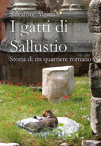 I gatti di Sallustio: Storia di un quartiere romano (Italian Edition)