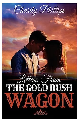 Letters From The Gold Rush Wagon: A Sweet Historical Western Romance (Clean Historical Christian Romance Short Stories)