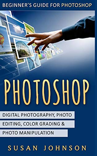 Photoshop: Beginner's Guide for Photoshop - Digital Photography, Photo Editing, Color Grading & Photo Manipulation - Click to Buy