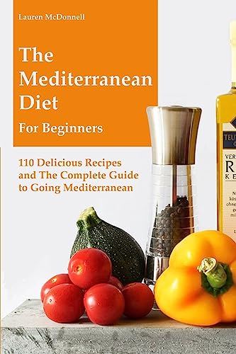 The Mediterranean Diet for Beginners: 110 Delicious Recipes and the Complete Guide to Going Mediterranean - Click to Buy
