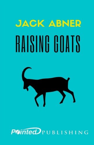 Raising Goats: Keeping Milk, Meat, Wool, and Pet Goats - Click to Buy