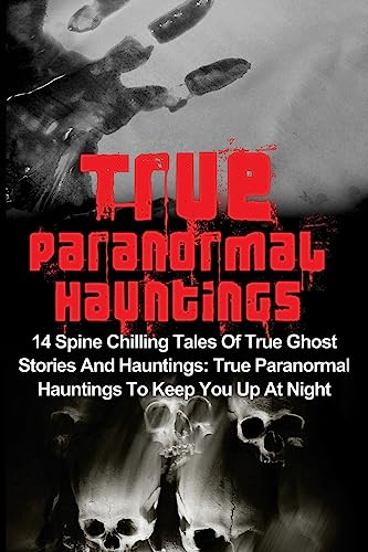 True Paranormal Hauntings: 14 Spine Chilling Tales Of True Ghost Stories And Hauntings: True Paranormal Hauntings To Keep You Up At Night (True Ghost ... Paranormal Hauntings, True Ghost Stories) - Click to Buy
