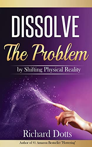 Dissolve The Problem: by Shifting Physical Reality - Click to Buy
