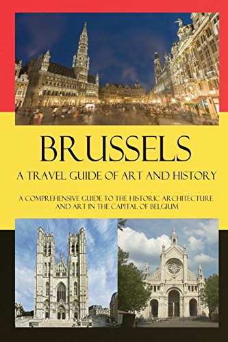 Brussels - A Travel Guide of Art and History: A comprehensive guide to the historic architecture and art in the capital of Belgium - Click to Buy