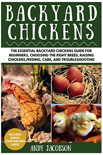 Backyard Chickens: The Essential Backyard Chickens Guide for Beginners: Choosing the Right Breed, Raising Chickens, Feeding, Care, and Troubleshooting - Click to Buy