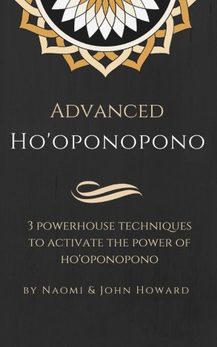 Advanced Ho'oponopono: 3 Powerhouse Techniques to Activate the Power of Ho’oponopono