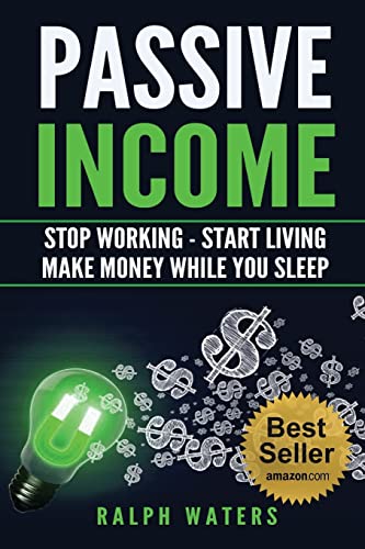 Passive Income: Stop Working - Start Living - Make money while you sleep - Click to Buy