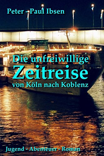 Die unfreiwillige Zeitreise von Koeln nach Koblenz: Jugend - Abenteuer -Roman - Click to Buy