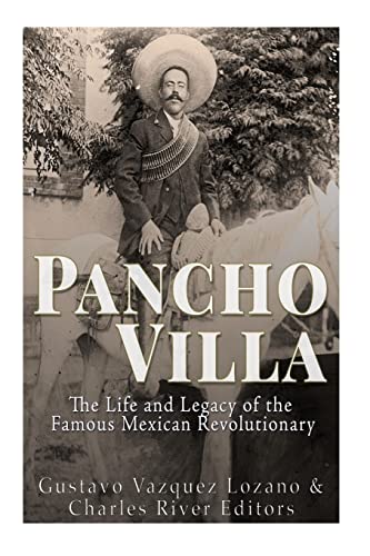 Pancho Villa: The Life and Legacy of the Famous Mexican Revolutionary - Click to Buy