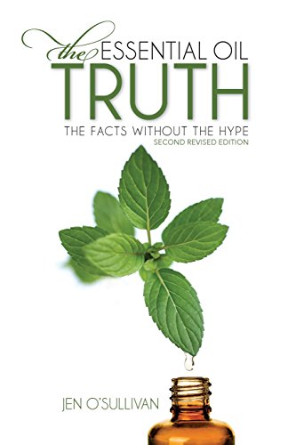 The Essential Oil Truth Second Edition: the Facts Without the Hype - Click to Buy