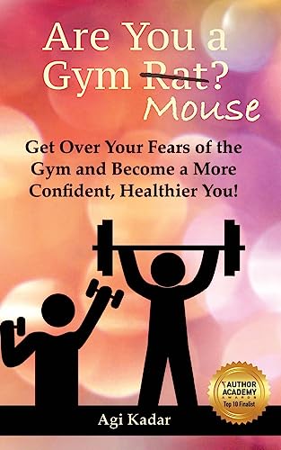 Are You a Gym Mouse?: Get Over Your Fears of the Gym, Take Charge of Your Lifestyle and Become a More Confident, Healthier You (Gym Mouse Guide)