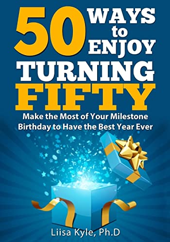 50 Ways to Enjoy Turning Fifty: Make the Most of Your Milestone Birthday to Have the Best Year Ever - Click to Buy