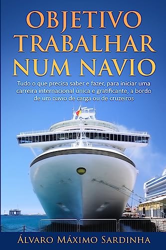 Objetivo Trabalhar num Navio: Tudo o que precisa saber e fazer, para iniciar uma carreira internacional única e gratificante, a bordo de um navio de carga ou de cruzeiros (Portuguese Edition) - Click to Buy