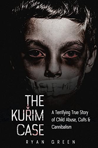 The Kurim Case: A Terrifying True Story of Child Abuse, Cults & Cannibalism (True Crime) - Click to Buy