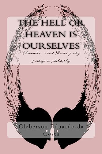 The hell or heaven is ourselves: Chronicles, short Stories, poetry & essays in philosophy - Click to Buy