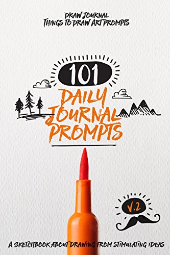 Draw Journal Things to Draw Art Prompts: 101 Daily Journal Prompts A Sketchbook About Drawing from Stimulating Ideas