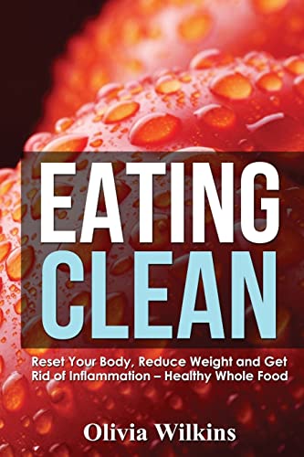 Eating Clean: Reset Your Body, Reduce Weight and Get Rid of Inflammation - Healthy Whole Food Recipes - Click to Buy