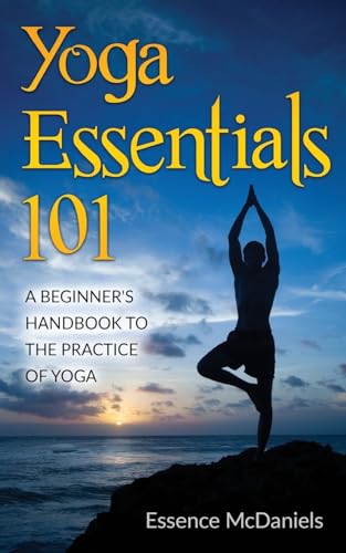 Yoga Essentials 101: A Beginner’s Handbook To The Practice Of Yoga - Click to Buy