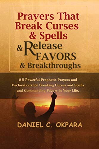 Prayers That Break Curses and Spells, and Release Favors and Breakthroughs: 55 Powerful Prophetic Prayers And Declarations for Breaking Curses and Spells and Commanding Favors in Your Life - Click to Buy