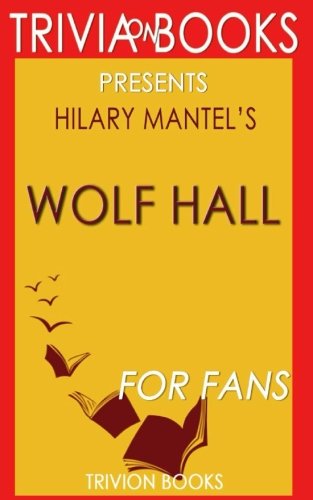 Trivia: Wolf Hall: A Novel By Hilary Mantel (Trivia-On-Books) - Click to Buy