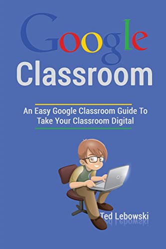 Google Classroom: An Easy Google Classroom Guide To Take Your Classroom Digital (Google Classroom App, Google Classroom For Teachers, Google Classroom Books, Google Classroom Ebook) - Click to Buy