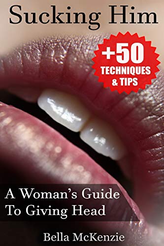 Sucking Him: A Woman’s Guide To Giving Head (+50 Tips & Techniques To Pleasure Your Man) - Click to Buy