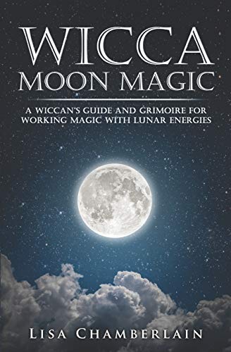 Wicca Moon Magic: A Wiccan's Guide and Grimoire for Working Magic with Lunar Energies (Wicca for Beginners Series) - Click to Buy