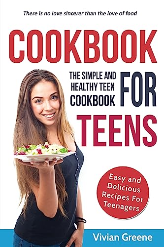 Cookbook For Teens: Teen Cookbook - The Simple and Healthy Teen Cookbook - Easy and Delicious Recipes For Teenagers - Click to Buy