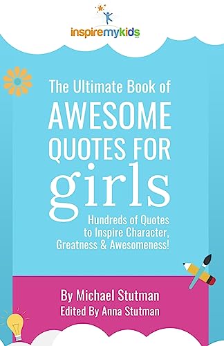 The Ultimate Book of Awesome Quotes for Girls: Hundreds of Quotes for Girls to Inspire Character, Courage and Awesomeness! - Click to Buy