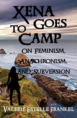 Xena Goes to Camp: On Feminism, Anachronism, and Subversion - Click to Buy