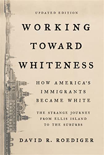 Working Toward Whiteness: How America's Immigrants Became White: The Strange Journey from Ellis Island to the Suburbs - Click to Buy