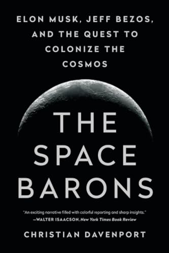 The Space Barons: Elon Musk, Jeff Bezos, and the Quest to Colonize the Cosmos - Click to Buy